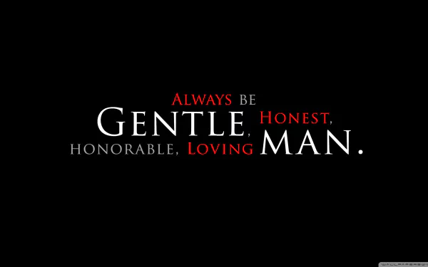 A motivational HD desktop wallpaper featuring the words: Always be Gentle, Honest, Honorable, Loving MAN on a black background, inspiring positive values and character.
