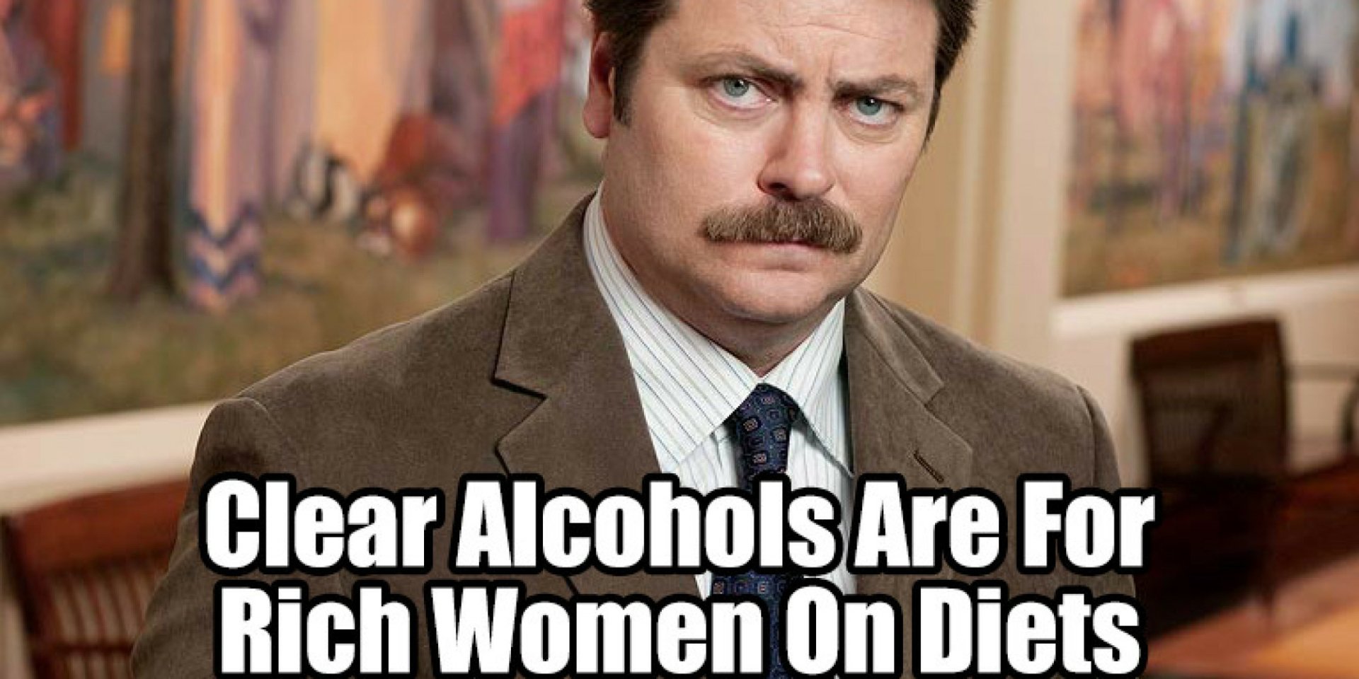 HD desktop wallpaper of Ron Swanson from Parks and Recreation with the caption Clear Alcohols Are For Rich Women On Diets.
